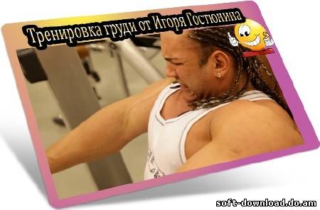 Тренировка груди от Игоря Гостюнина (2012) DVDRip