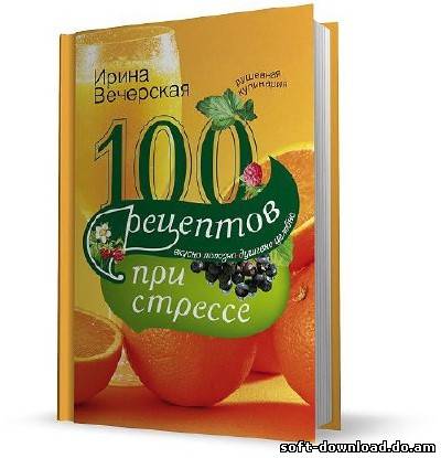 100 рецептов при стрессе. Вкусно, полезно, душевно, целебно