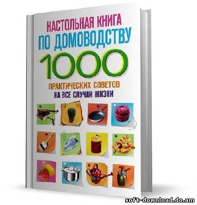 Настольная книга по домоводству. 1000 практических советов на все случаи жизни