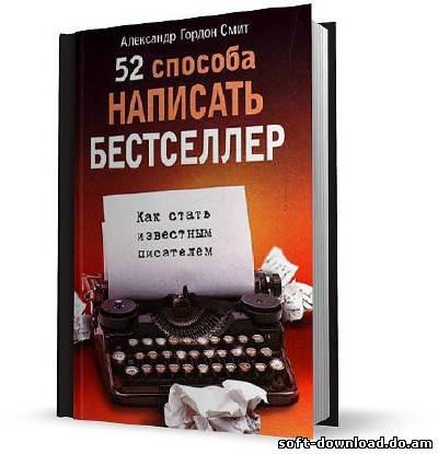 52 способа написать бестселлер. Как стать известным писателем